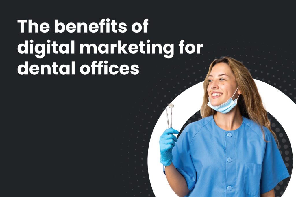benefits of digital marketing for dental offices - dentist - best digital marketing agency for dentists - best dental marketing agency